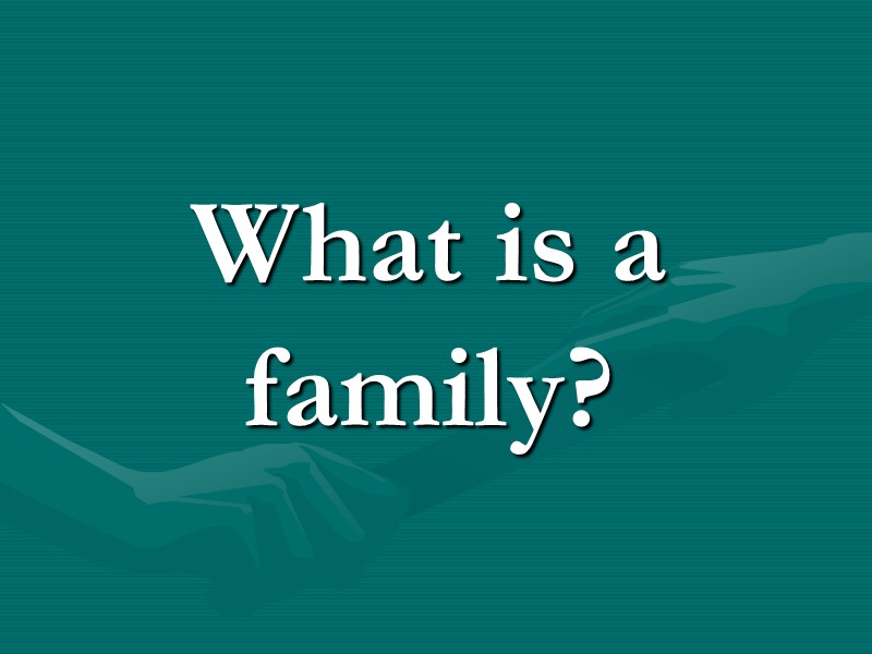 What is a family? What is a family?